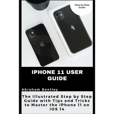 iPhone 11 User Guide: The Illustrated Step by Step Guide with Tips and Tricks to Master the iPhone 11 on iOS 14