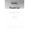 Daddy Would Not Let Me Say Can't