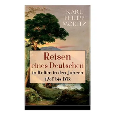 Reisen eines Deutschen in Italien in den Jahren 1786 bis 1788: Reisebericht in Briefen