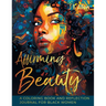 Affirming Beauty: A Coloring Book and Reflection Journal for Black Women to Manifest Self-Love, Happiness, Stress Relief and Boost Confi