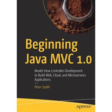 Beginning Java MVC 1.0: Model View Controller Development to Build Web, Cloud, and Microservices Applications