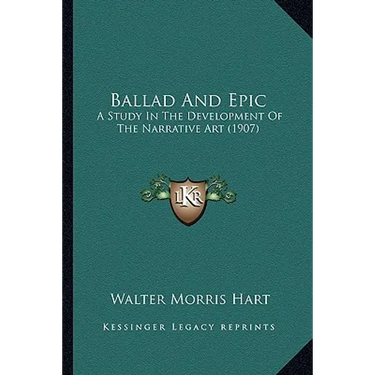 Ballad And Epic: A Study In The Development Of The Narrative Art (1907)
