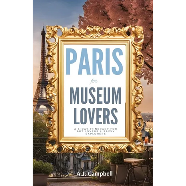 Paris for Museum Lovers: A 6-Day Journey for Art Lovers & Savvy Explorers