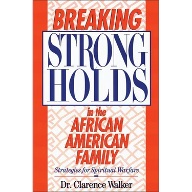 The Breaking Strongholds in the African-American Family: Strategies for Spiritual Warfare