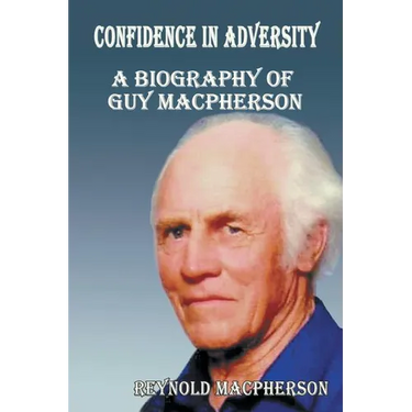 Confidence in Adversity: A Biography of Guy MacPherson