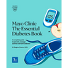 Mayo Clinic the Essential Diabetes Book: A Complete Guide to Prevent, Manage and Live with Diabetes