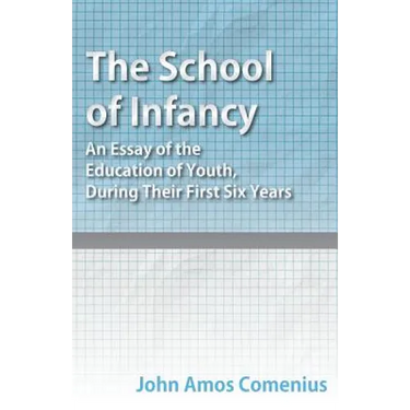 The School of Infancy - An Essay of the Education of Youth, During Their First Six Years