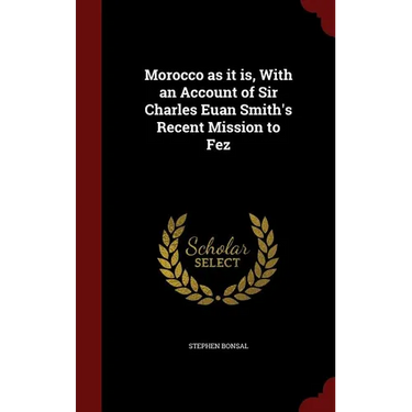 Morocco as it is, With an Account of Sir Charles Euan Smith's Recent Mission to Fez