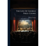 The Life Of George Fred. Cooke: (late Of The Theatre Royal, Covent Garden) Composed Principally From Journals And Other Authentic Documents Left By Mr