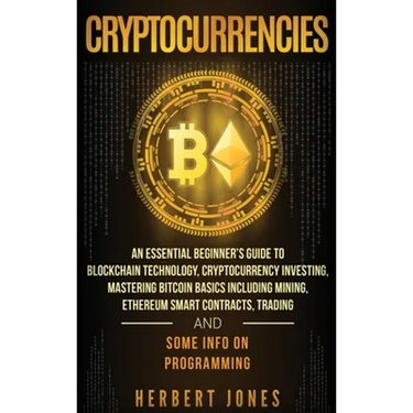 Cryptocurrencies: An Essential Beginner's Guide to Blockchain Technology, Cryptocurrency Investing, Mastering Bitcoin Basics Including Mining, Ethereu