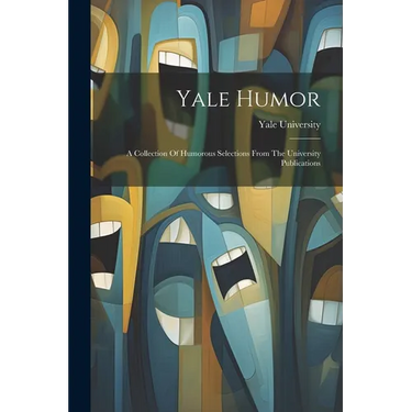 Yale Humor: A Collection Of Humorous Selections From The University Publications