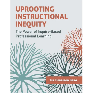 Uprooting Instructional Inequity: The Power of Inquiry-Based Professional Learning