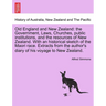Old England and New Zealand: The Government, Laws, Churches, Public Institutions, and the Resources of New Zealand. with an Historical Sketch of th