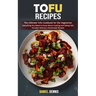 Tofu Recipes: The Ultimate Tofu Cookbook for the Vegetarian (Everything You Need to Know About Cooking and Eating Tofu Includes Delicious Homemade Rec