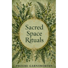 Sacred Space Rituals: a Spiritual Guide to Nurture Your Inner Power