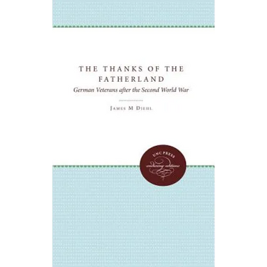 The Thanks of the Fatherland: German Veterans After the Second World War