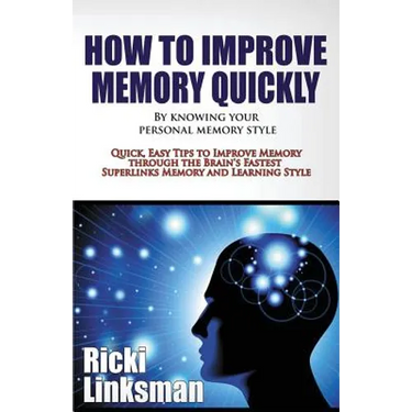 How to Improve Memory Quickly by Knowing Your Personal Memory Style: Quick, Easy Tips to Improve Memory through the Brain's Fastest Superlinks Memory