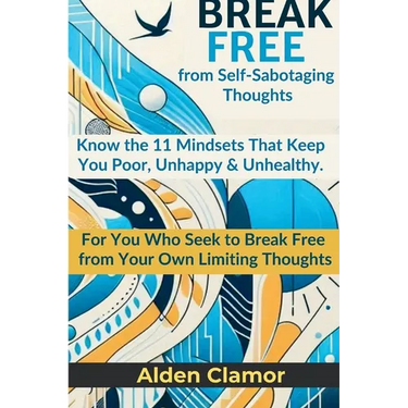 BREAK FREE from Self-Sabotaging Thoughts: Know the 11 Mindsets That Keep You Poor, Unhappy, and Unhealthy