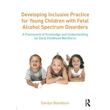 Developing Inclusive Practice for Young Children with Fetal Alcohol Spectrum Disorders: A Framework of Knowledge and Understanding for the Early Child
