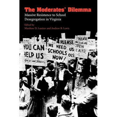 The Moderates' Dilemma: Massive Resistance to School Desegregation in Virginia