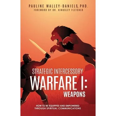 Strategic Intercessory Warfare I: Weapons: How to Be Equipped and Empowered Through Spiritual Communications