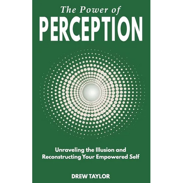 The Power of Perception: Unraveling the Illusion and Reconstructing your Empowered Self