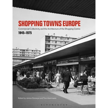 Shopping Towns Europe: Commercial Collectivity and the Architecture of the Shopping Centre, 1945-1975