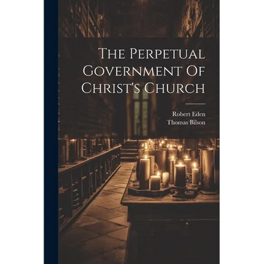 The Perpetual Government Of Christ's Church