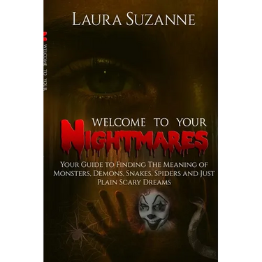 Welcome To Your Nightmares: Your Guide to Finding The Meaning of Monsters, Demons, Snakes, Spiders and Just Plain Scary Dreams