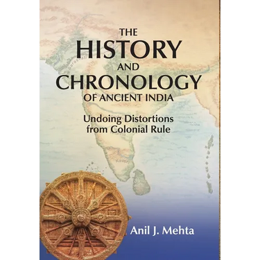 The History and Chronology of Ancient India: Undoing Distortions from Colonial Rule