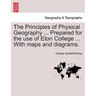 The Principles of Physical Geography ... Prepared for the Use of Eton College ... with Maps and Diagrams.