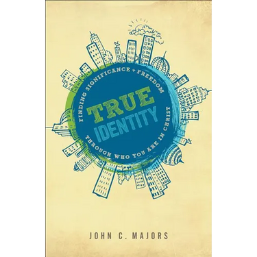 True Identity: Finding Significance and Freedom Through Who You Are in Christ