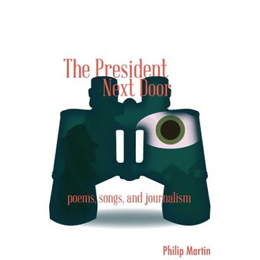 The President Next Door: Poems, Songs, and Journalism