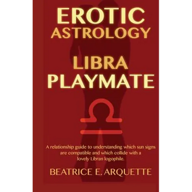 Erotic Astrology: Libra Playmate: A relationship guide to understanding which sun signs are compatible and which collide with a lovely Libran logophil