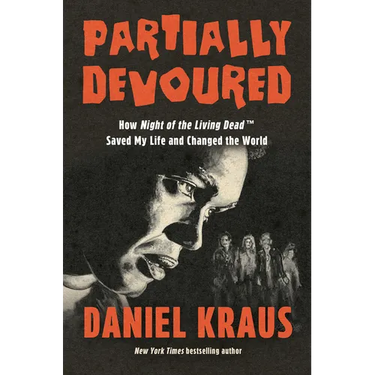 Partially Devoured: How Night of the Living Dead Saved My Life and Changed the World