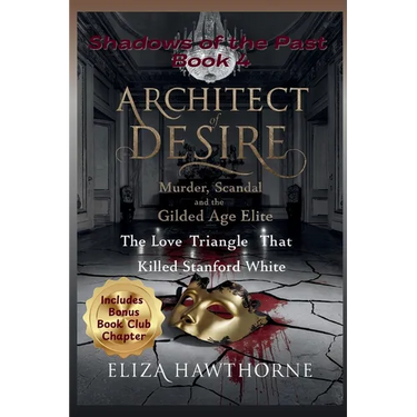 Architect of Desire: Murder, Scandal, and the Gilded Age Elite: The Love Triangle That Killed Stanford White