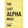The Last Alpha Male: The Amorous Pursuits and High Life of a Poor Little Greek Boy: The Amorous Pursuits and High Life of a Poor Little Greek Boy