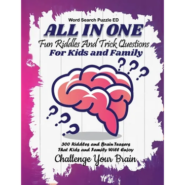 All In One: Fun Riddles and Trick Questions For Kids and Family 300 Riddles and Brain Teasers That Kids and Family Will Enjoy (Kids, Teens and Adults)