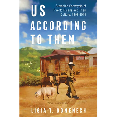 Us According to Them: Stateside Portrayals of Puerto Ricans and Their Culture, 1898-2010