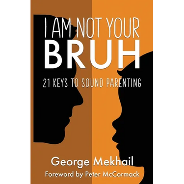 I Am Not Your Bruh: 21 Keys to Sound Parenting