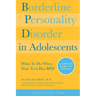 Borderline Personality Disorder in Adolescents, 2nd Edition: What to Do When Your Teen Has Bpd: A Complete Guide for Families