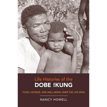 Life Histories of the Dobe !Kung: Food, Fatness, and Well-Being Over the Life-Span Volume 4