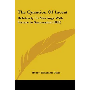 The Question Of Incest: Relatively To Marriage With Sisters In Succession (1883)