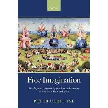 Free Imagination: The Deep Roots of Creativity, Freedom and Meaning in the Human Brain and Mind
