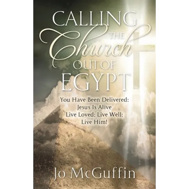Calling the Church out of Egypt: You Have Been Delivered: Jesus Is Alive; Live Loved; Live Well; Live Him!