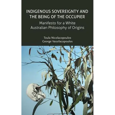 Indigenous Sovereignty and the Being of the Occupier: Manifesto for a White Australian Philosophy of Origins