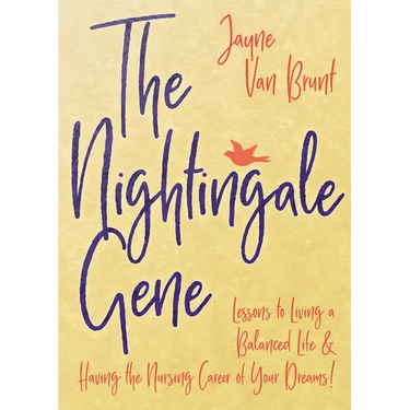 The Nightingale Gene: Lessons to Living a Balanced Life and Having the Nursing Career of Your Dreams
