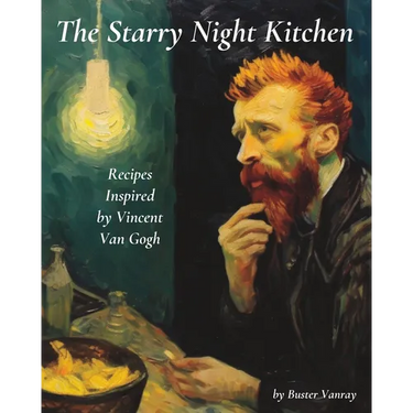 The Starry Night Kitchen: Recipes Inspired by Vincent Van Gogh