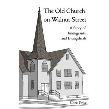 The Old Church on Walnut Street: A Story of Immigrants and Evangelicals