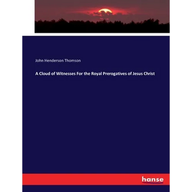 A Cloud of Witnesses For the Royal Prerogatives of Jesus Christ